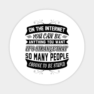 On The Internet You Can Be Anything You Want Funny Sarcastic Quote Magnet